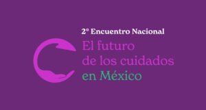 Encuentro nacional el futuro de los cuidados en México